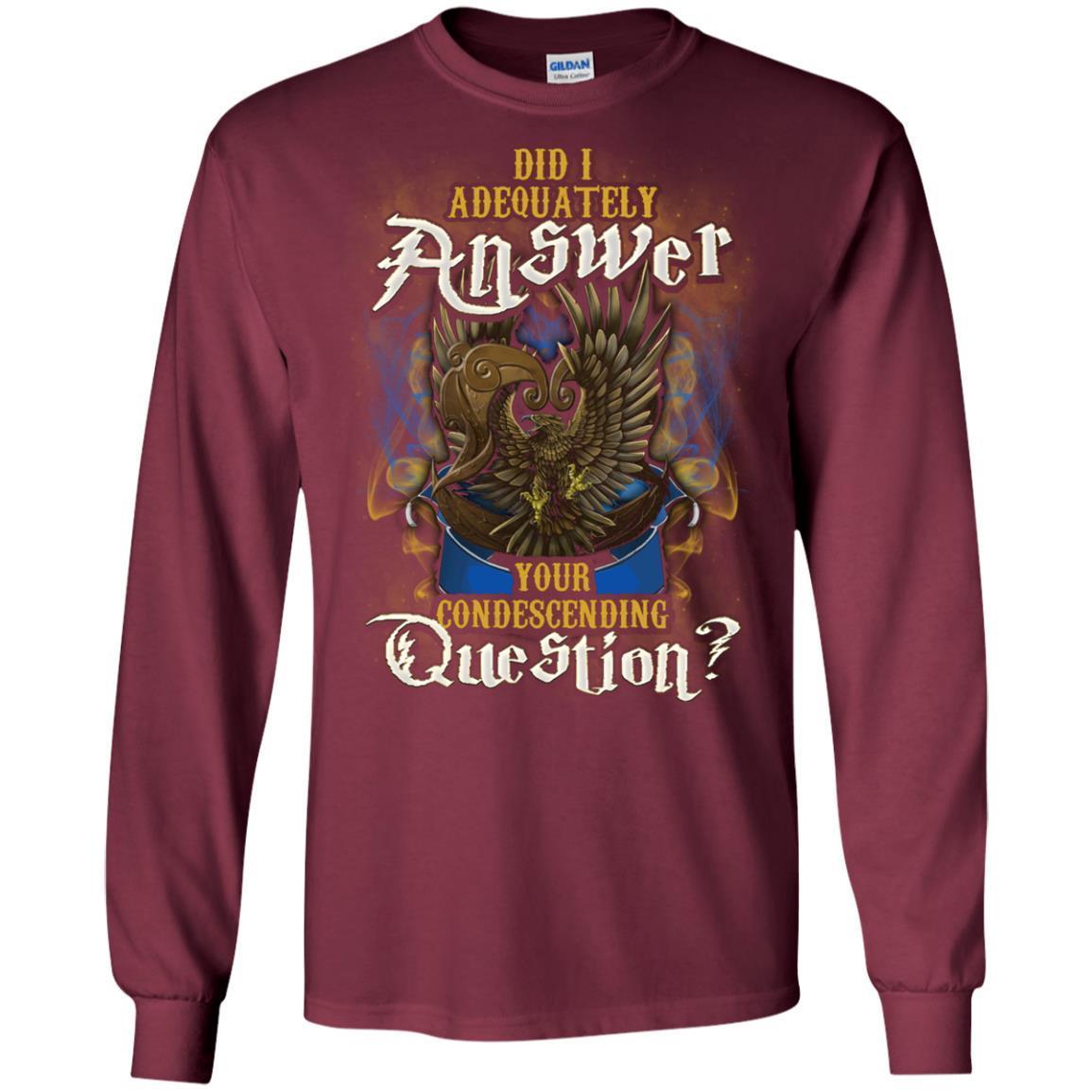 Did I Adequately Answer Your Condescending Question Ravenclaw House Harry Potter Shirt Maroon S