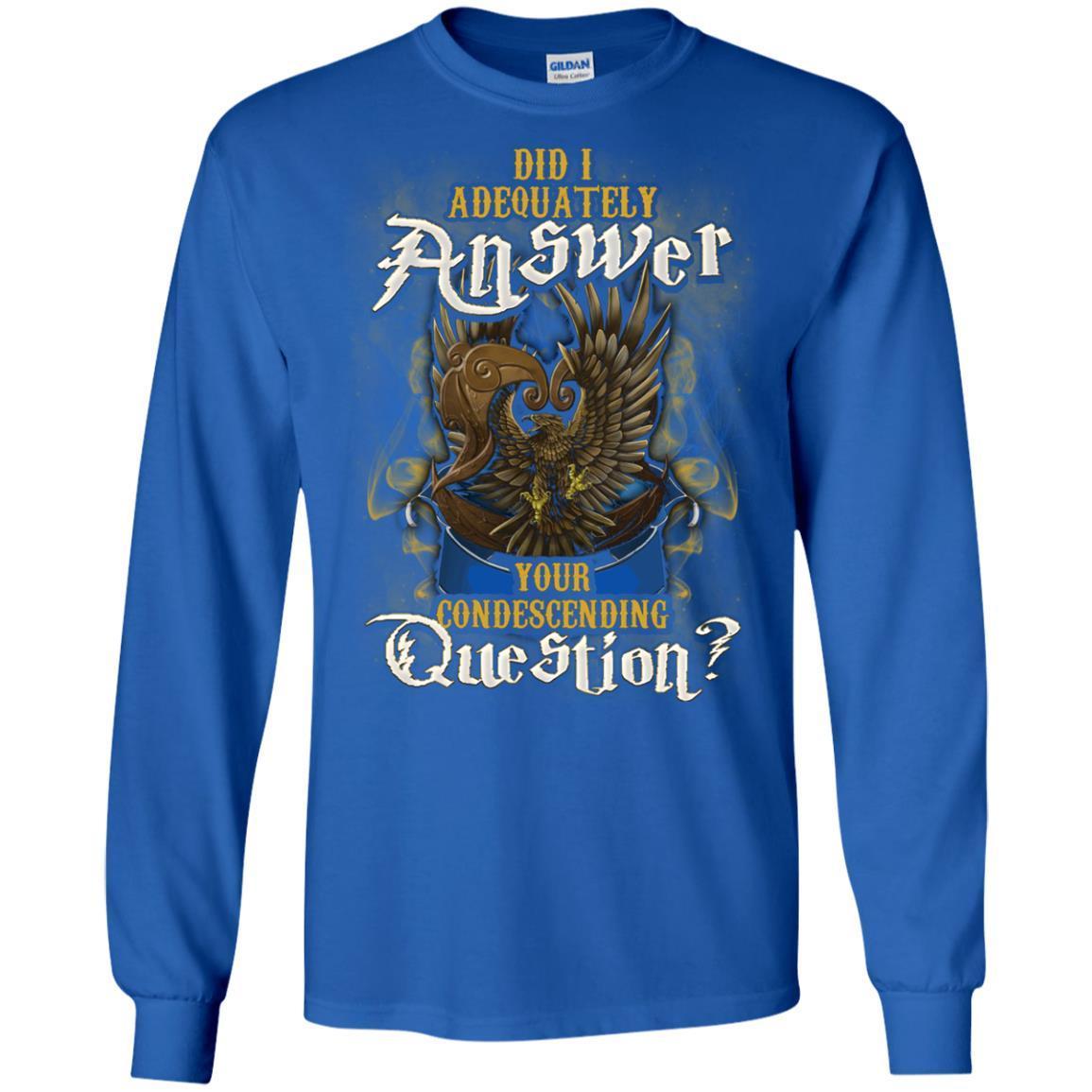 Did I Adequately Answer Your Condescending Question Ravenclaw House Harry Potter Shirt