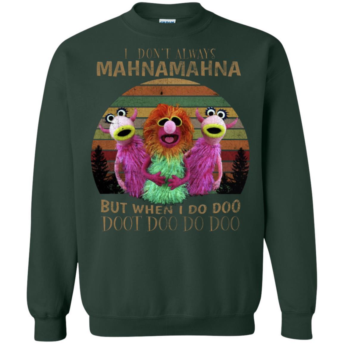 I Dont Always Mahnamahna But When I Do Doo Doot Doo Do Doo Shirt Forest Green S