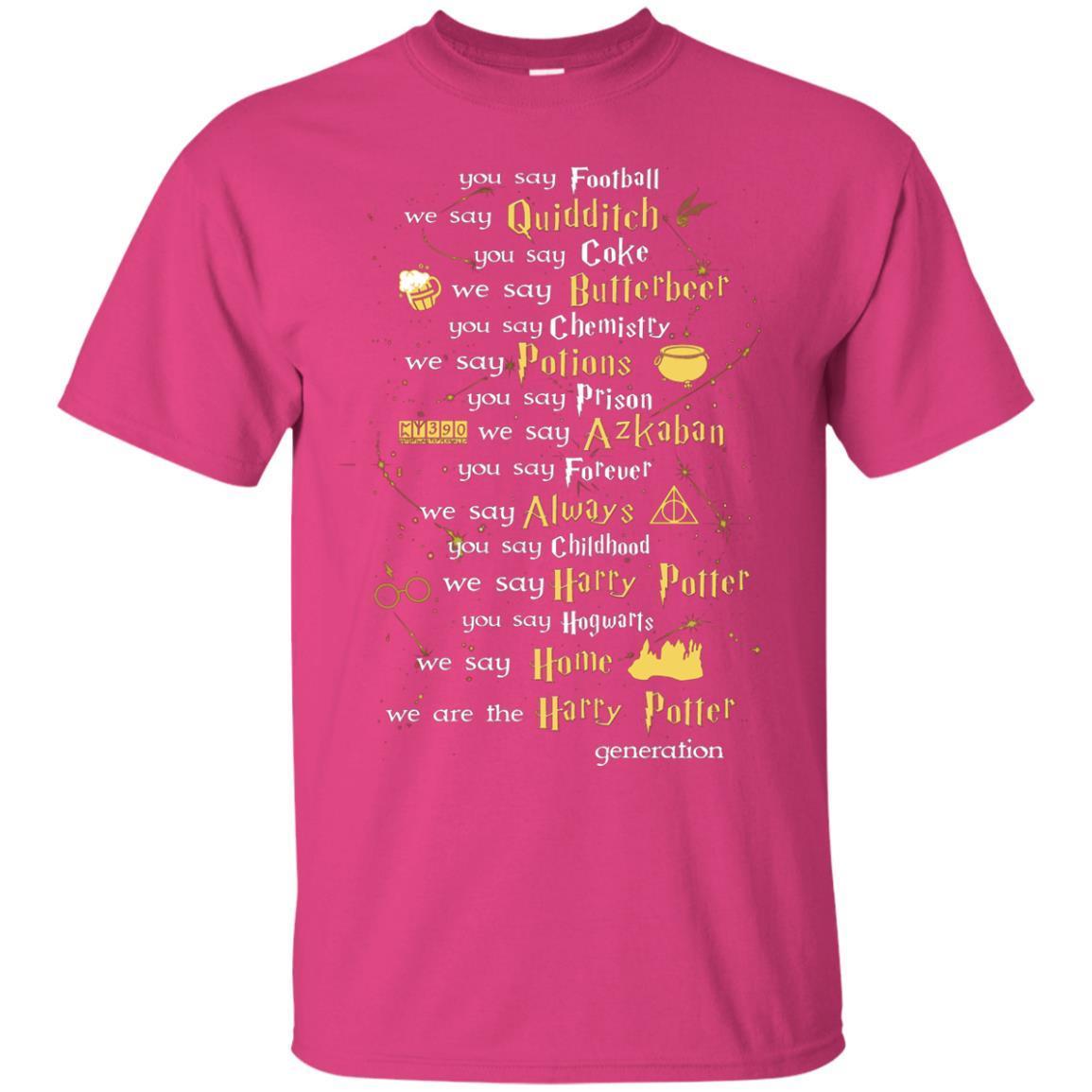 You Say Chilhood We Say Harry Potter You Say Hogwarts We Are Home We Are The Harry Potter Shirt