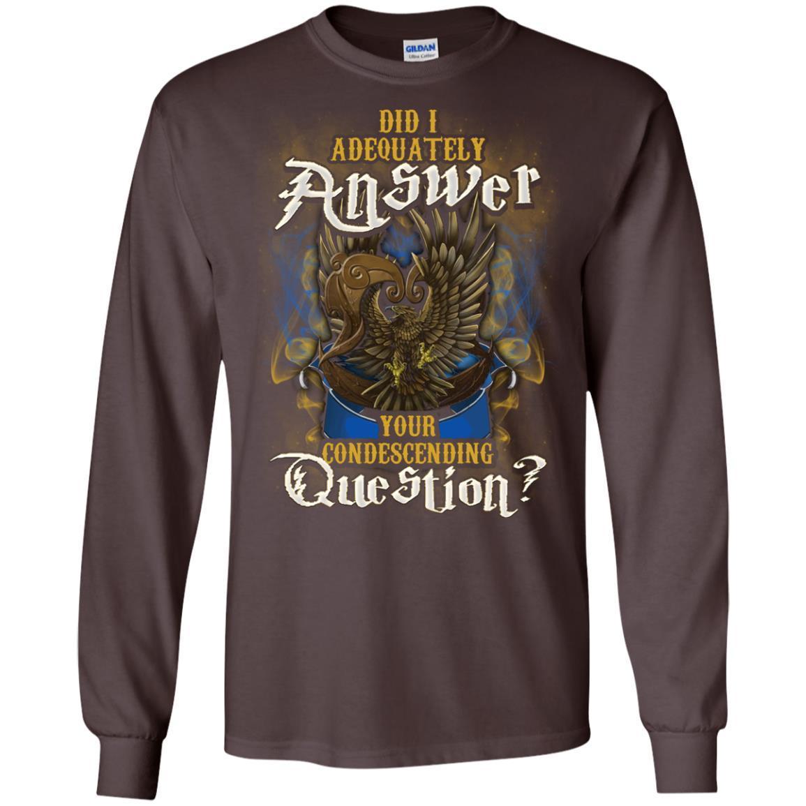 Did I Adequately Answer Your Condescending Question Ravenclaw House Harry Potter Shirt Dark Chocolate S