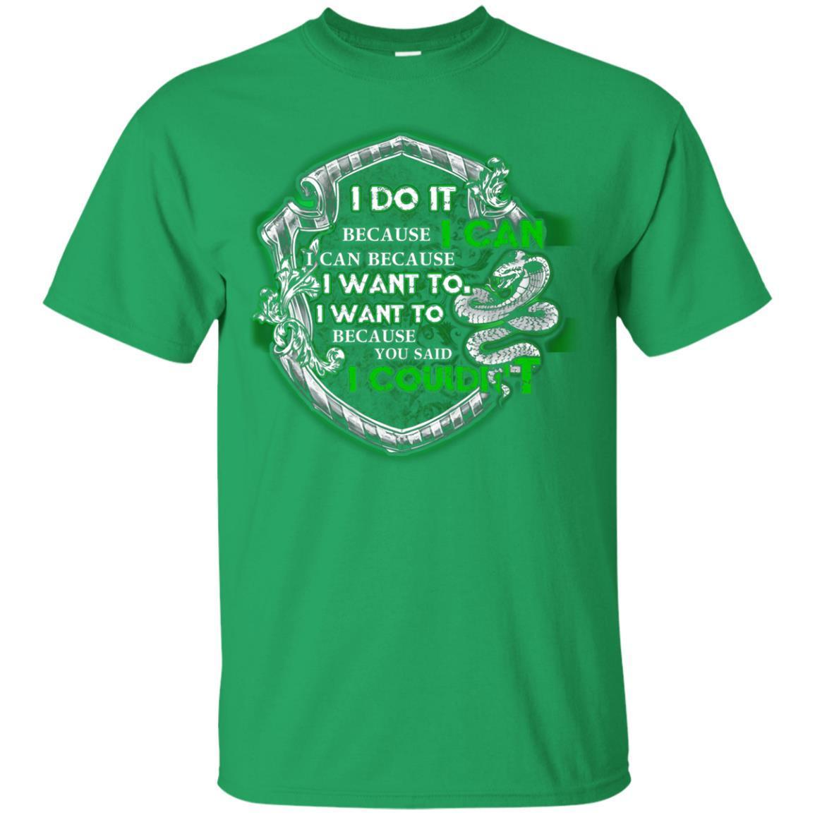 I Do It Because I Can I Can Because I Want To I Want To Because You Said I Couldn't Slytherin House Harry Potter Shirt