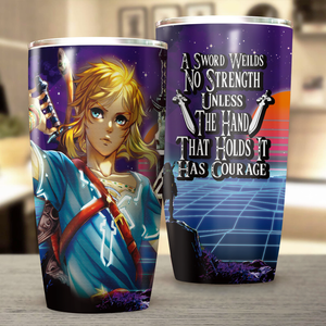 A sword wields no strength unless the hand that holds it has courage The legend of Zelda Tumbler 20oz  