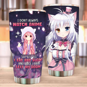 I Don't Always Watch Anime Sometimes I Eat and Sleep and Once I Even Left My Room Tumbler 30oz  