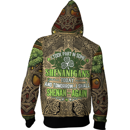 I Took Park  In Some Shenanigans Today And Tomorrow I Shall  Shenan-Again St.Patrick's Day Zip Up Hoodie   