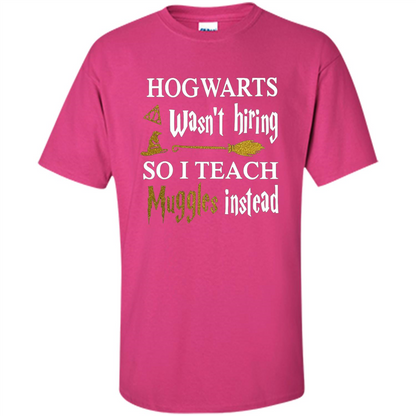 I Teach Muggles Instead T-shirt