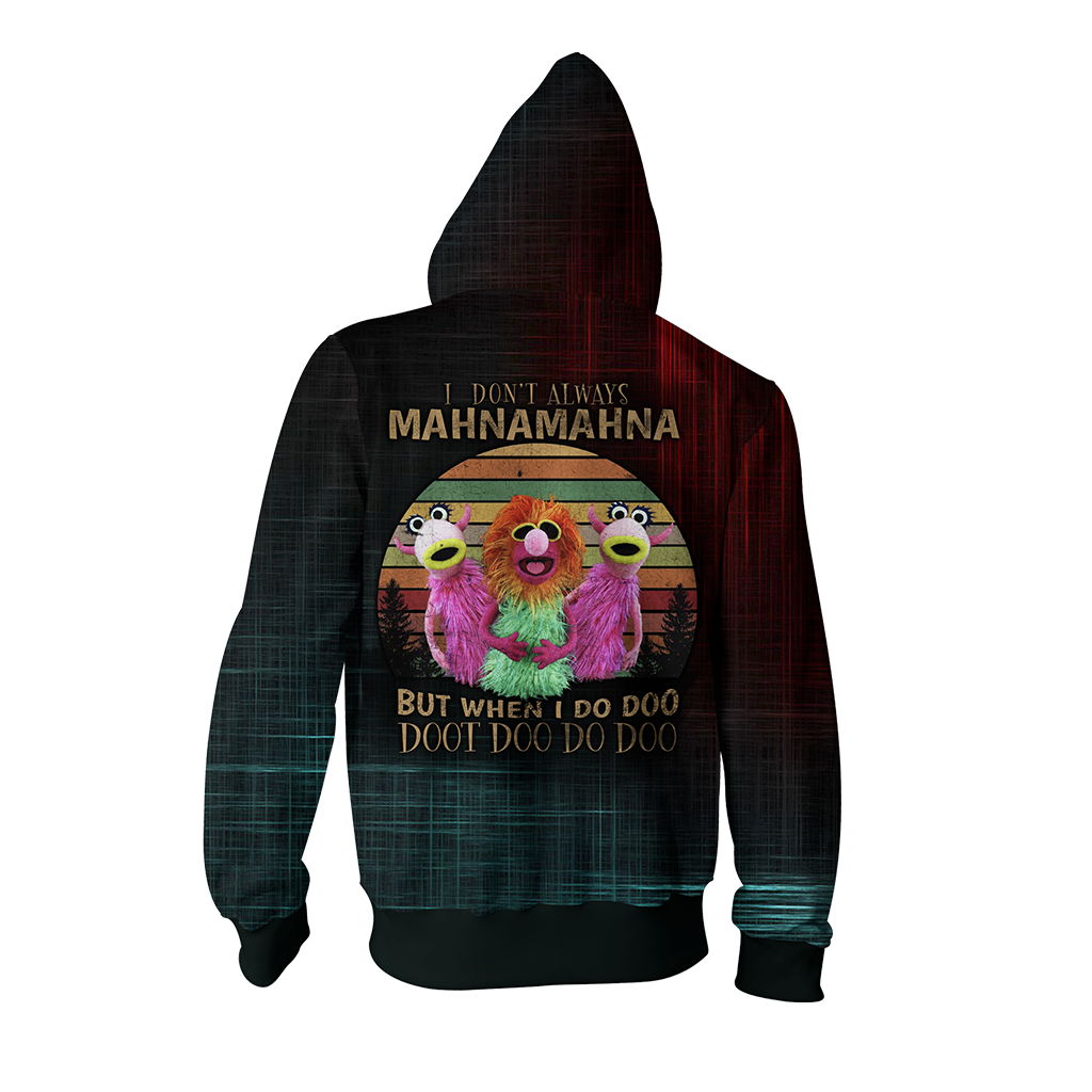 I Don't Always Mahnamahna But When I Do Doo Doot Doo Do Doo Zip Up Hoodie   