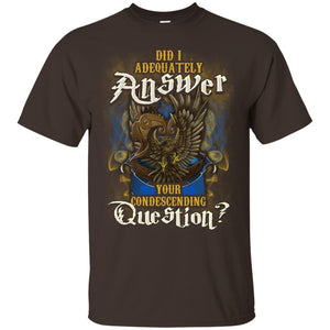 Did I Adequately Answer Your Condescending Question Ravenclaw House Harry Potter Shirt Dark Chocolate S 