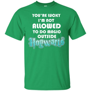 You_re Lucky I_m Not Allowed To Do Magic Outside Hogwarts Harry Potter Fan T-shirt Irish Green S 