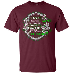 I Do It Because I Can I Can Because I Want To I Want To Because You Said I Couldn't Slytherin House Harry Potter Shirt Maroon S 
