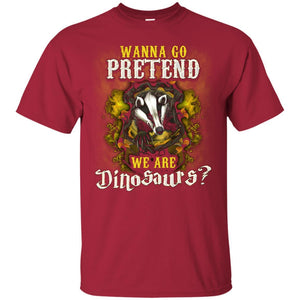 Wanna Go Pretend We're Dinosaurs Hufflepuff House Harry Potter Shirt Cardinal S 