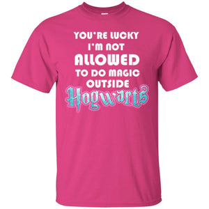 You_re Lucky I_m Not Allowed To Do Magic Outside Hogwarts Harry Potter Fan T-shirt Heliconia S 