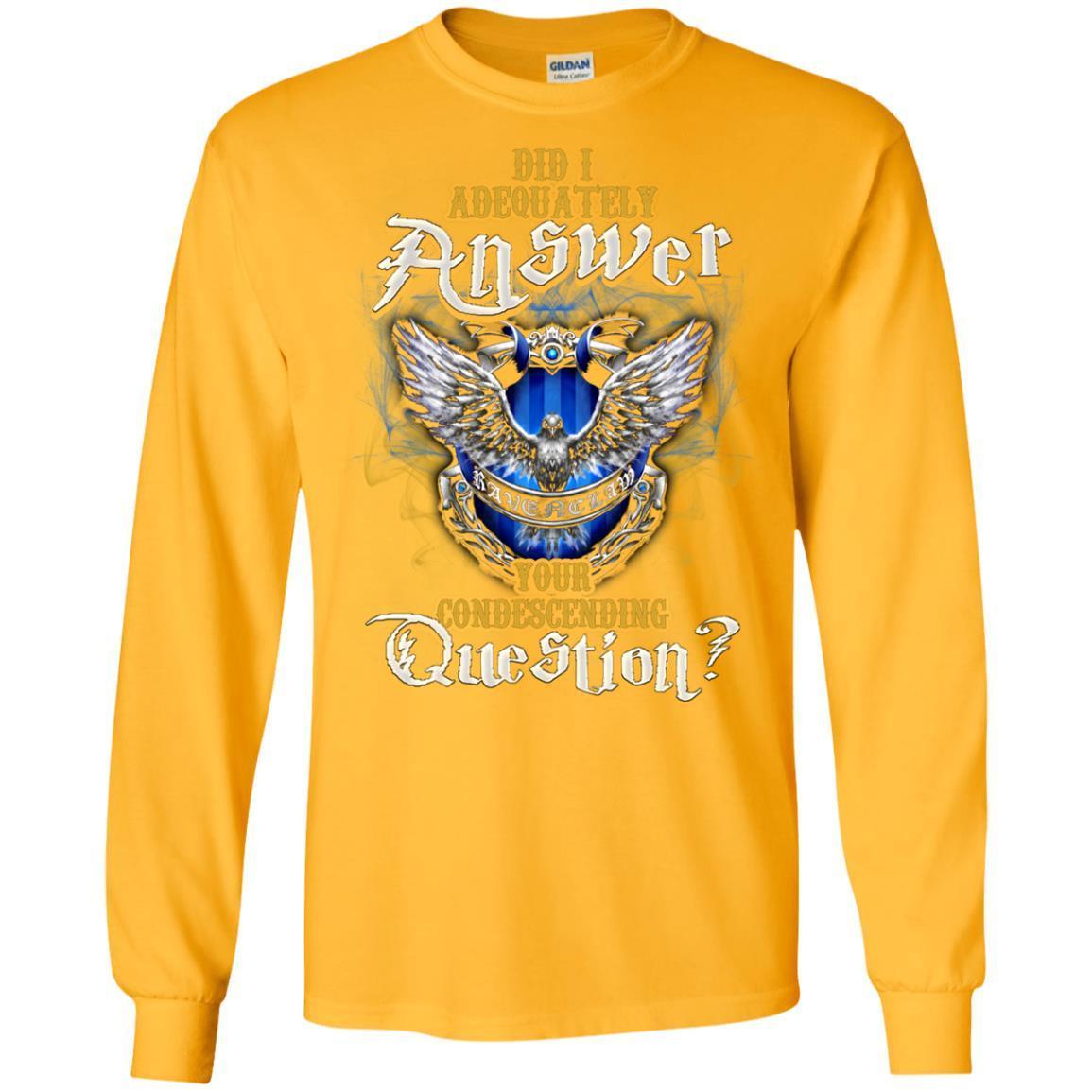 Did I Adequately Answer Your Condescending Question Ravenclaw House Harry Potter Fan Shirt