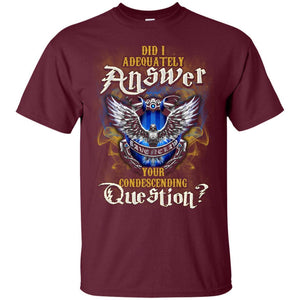 Did I Adequately Answer Your Condescending Question Ravenclaw House Harry Potter Fan Shirt Maroon S 