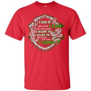I Do It Because I Can I Can Because I Want To I Want To Because You Said I Couldn't Slytherin House Harry Potter Shirt Red S 