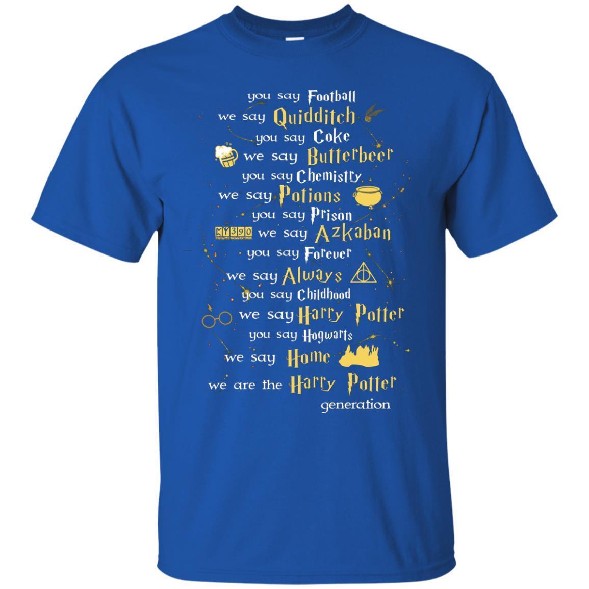 You Say Chilhood We Say Harry Potter You Say Hogwarts We Are Home We Are The Harry Potter Shirt Royal S 