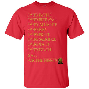Every Battle Every Betrayal Every Alliance Every Risk Is All For The Thrones Game Of Thrones Shirt Red S 