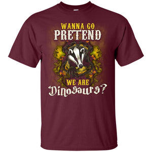 Wanna Go Pretend We're Dinosaurs Hufflepuff House Harry Potter Shirt Maroon S 
