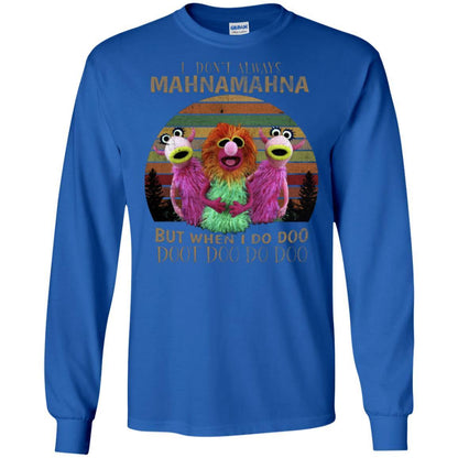 I Dont Always Mahnamahna But When I Do Doo Doot Doo Do Doo Shirt Royal S 