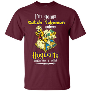 I'm Gonna Catch Pokemon Unless Hogwarts Sends Me A Letter Harry Potter T-shirt Maroon S 