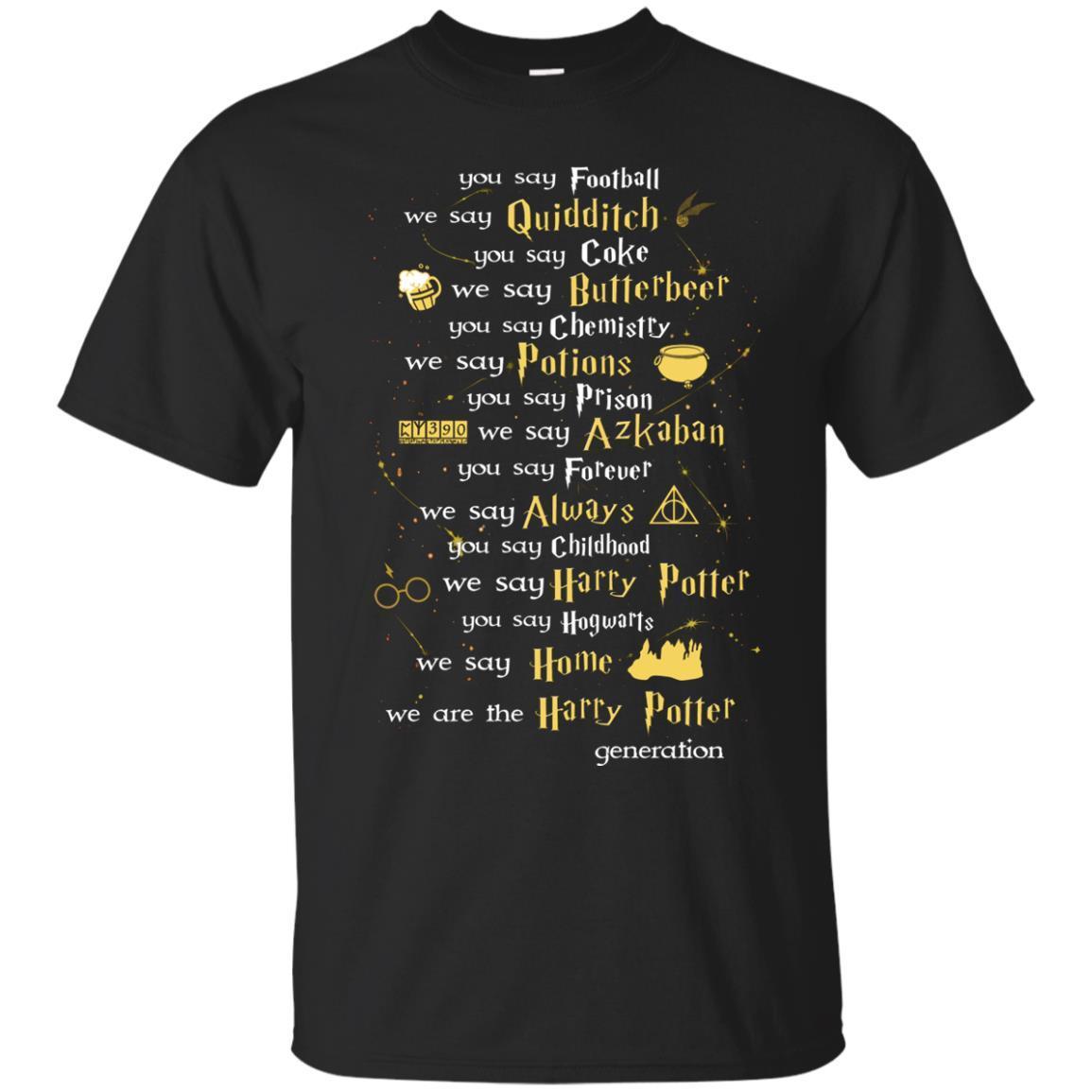 You Say Chilhood We Say Harry Potter You Say Hogwarts We Are Home We Are The Harry Potter Shirt Black S 