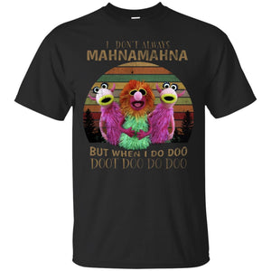 I Dont Always Mahnamahna But When I Do Doo Doot Doo Do Doo Shirt Black S 