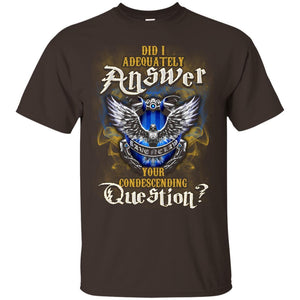 Did I Adequately Answer Your Condescending Question Ravenclaw House Harry Potter Fan Shirt Dark Chocolate S 