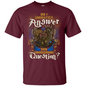 Did I Adequately Answer Your Condescending Question Ravenclaw House Harry Potter Shirt Maroon S 