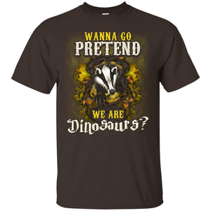 Wanna Go Pretend We're Dinosaurs Hufflepuff House Harry Potter Shirt Dark Chocolate S 