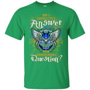 Did I Adequately Answer Your Condescending Question Ravenclaw House Harry Potter Fan Shirt Irish Green S 
