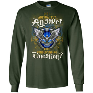 Did I Adequately Answer Your Condescending Question Ravenclaw House Harry Potter Fan Shirt Forest Green S 