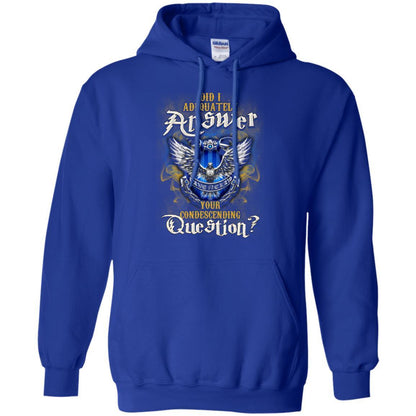 Did I Adequately Answer Your Condescending Question Ravenclaw House Harry Potter Fan Shirt