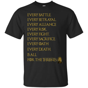 Every Battle Every Betrayal Every Alliance Every Risk Is All For The Thrones Game Of Thrones Shirt Black S 