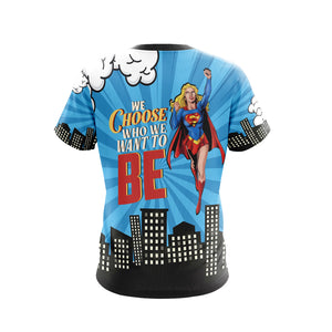 You Choose Who We Want To Be Super Girl Unisex 3D T-shirt   